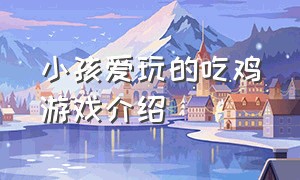 小孩爱玩的吃鸡游戏介绍