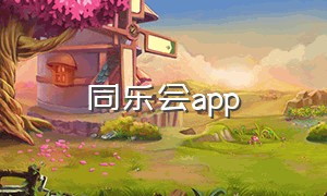 同乐会app（同乐会手机免费观看）