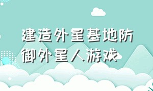 建造外星基地防御外星人游戏