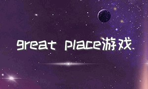great place游戏