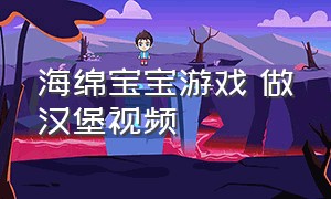 海绵宝宝游戏 做汉堡视频