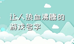 让人热血沸腾的游戏名字