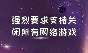 强烈要求支持关闭所有网络游戏