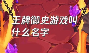 王牌御史游戏叫什么名字（王牌御史游戏为什么关服）