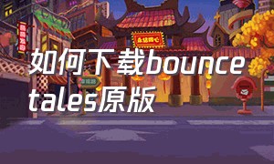 如何下载bouncetales原版