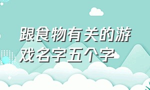 跟食物有关的游戏名字五个字