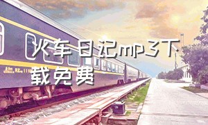 火车日记mp3下载免费