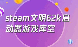 steam文明62k启动器游戏库空