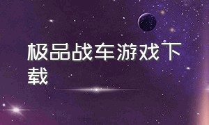 极品战车游戏下载（合金战车游戏下载）