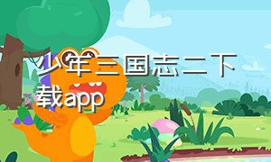 少年三国志二下载app（少年三国志二游族下载入口）