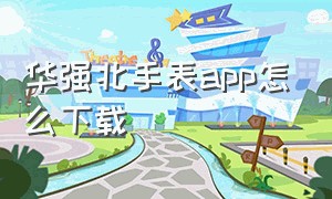 华强北手表APP怎么下载