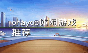 ohayoo休闲游戏推荐（uh oh 游戏）