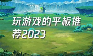 玩游戏的平板推荐2023