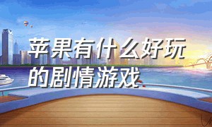 苹果有什么好玩的剧情游戏