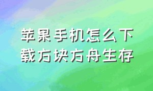 苹果手机怎么下载方块方舟生存