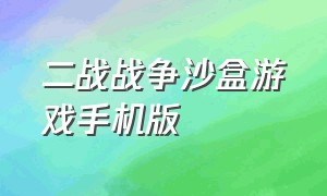 二战战争沙盒游戏手机版（二战题材游戏手机版下载）