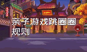 亲子游戏跳圈圈规则