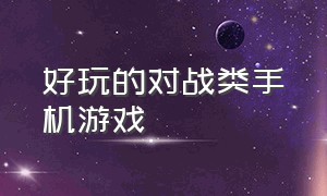 好玩的对战类手机游戏