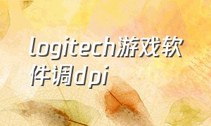 logitech游戏软件调dpi（logitech怎么调灵敏度）