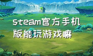 steam官方手机版能玩游戏嘛