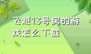 飞越13号房的游戏怎么下载