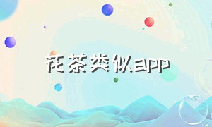 花茶类似app（类似花茶的聊天软件）