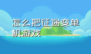 怎么把征途变单机游戏（征途单机版怎么做成局域网）