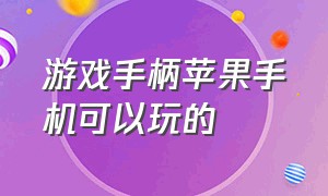 游戏手柄苹果手机可以玩的（游戏手柄苹果手机可以玩的游戏）