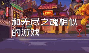 和无尽之魂相似的游戏