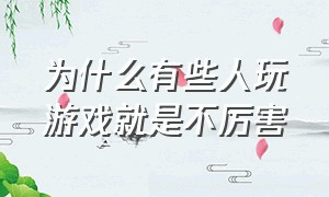 为什么有些人玩游戏就是不厉害