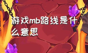 游戏mb路线是什么意思（打游戏mb是什么意思）