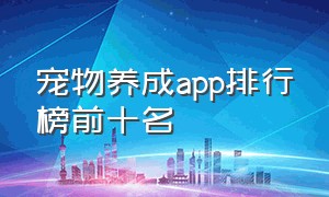 宠物养成app排行榜前十名