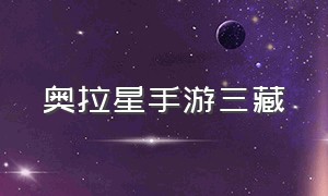 奥拉星手游三藏（奥拉星手游人物图鉴大全）