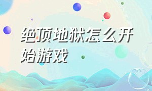 绝顶地狱怎么开始游戏