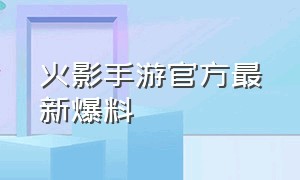 火影手游官方最新爆料