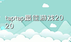 taptap最佳游戏2020（taptap结局出乎意料的免费游戏）