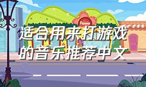 适合用来打游戏的音乐推荐中文（适合用来打游戏的音乐推荐中文歌）