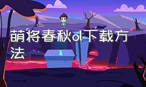 萌将春秋ol下载方法