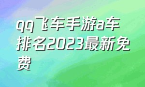 qq飞车手游a车排名2023最新免费