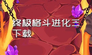 终极格斗进化三下载（奥特曼终极格斗进化3）