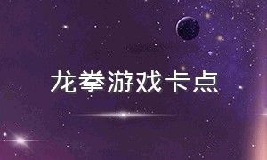 龙拳游戏卡点（龙拳攻略）