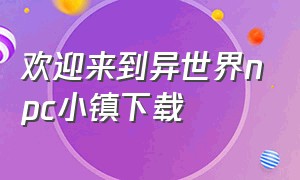 欢迎来到异世界npc小镇下载