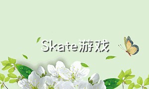 Skate游戏（skate游戏破解版）
