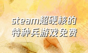 steam超硬核的特种兵游戏免费