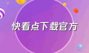 快看点下载官方（快看点官网）