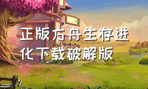 正版方舟生存进化下载破解版（方舟生存进化破解汉化版下载）