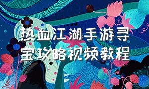 热血江湖手游寻宝攻略视频教程