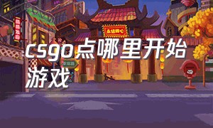 csgo点哪里开始游戏