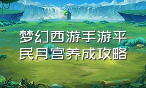 梦幻西游手游平民月宫养成攻略