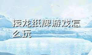 接龙纸牌游戏怎么玩